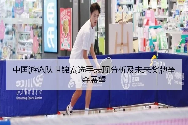 中国游泳队世锦赛选手表现分析及未来奖牌争夺展望 | NG28